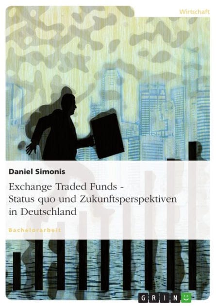 Exchange Traded Funds - Status quo und Zukunftsperspektiven in Deutschland: Status quo und Zukunftsperspektiven in Deutschland