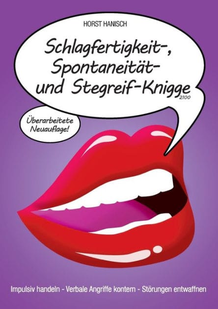 Schlagfertigkeit-, Spontaneität- und Stegreif-Knigge 2100: Impulsiv handeln - Verbale Angriffe kontern - Störungen entwaffnen