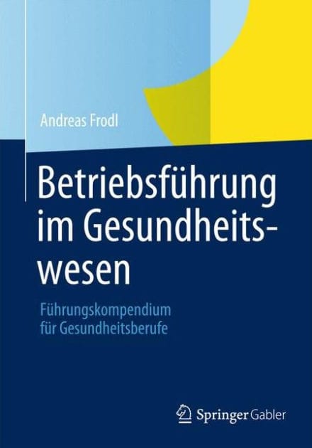 Betriebsf�hrung im Gesundheitswesen: F�hrungskompendium f�r Gesundheitsberufe