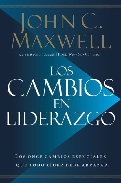 Los cambios en liderazgo: Los once cambios esenciales que todo líder debe abrazar