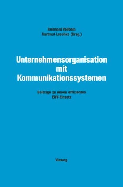 Unternehmensorganisation mit Kommunikationssystemen: Beiträge zu einem effizienten EDV-Einsatz
