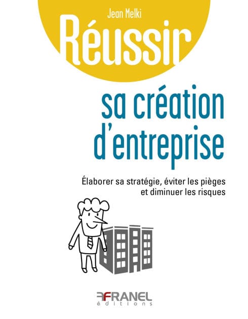 Réussir sa création d'entreprise: Élaborer sa stratégie, éviter les pièges et diminuer les risques
