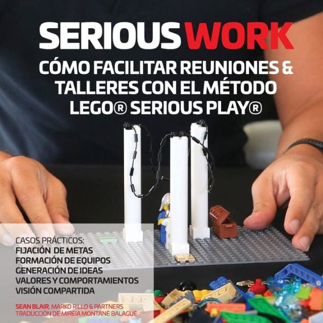 Serious Work C�mo Facilitar Reuniones & Talleres Con El M�todo Lego(r) Serious Play(r)