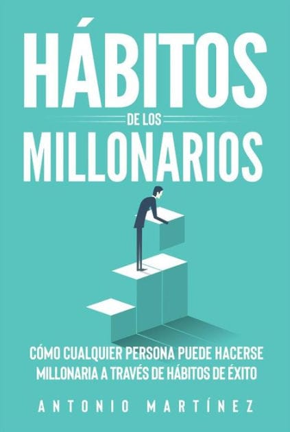 Hábitos de los millonarios: Cómo cualquier persona puede hacerse millonaria a través de Hábitos de éxito