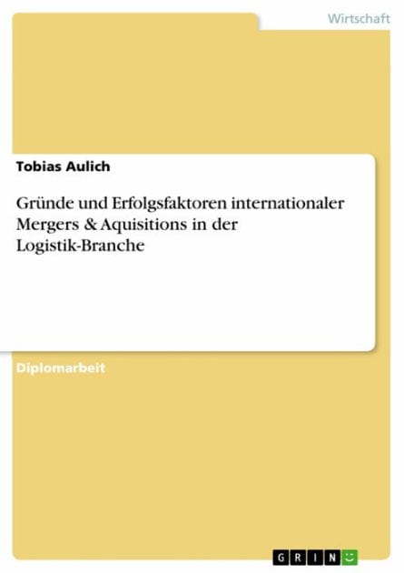 Gründe und Erfolgsfaktoren internationaler Mergers & Aquisitions in der Logistik-Branche