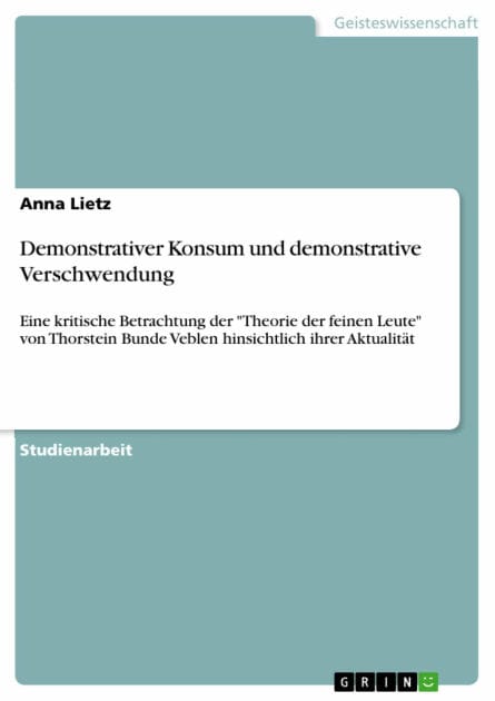 Demonstrativer Konsum und demonstrative Verschwendung: Eine kritische Betrachtung der 'Theorie der feinen Leute' von Thorstein Bunde Veblen hinsichtlich ihrer Aktualität
