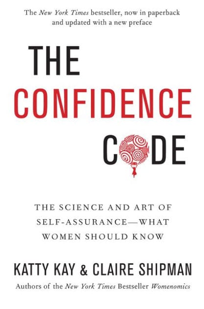 The Confidence Code: The Science and Art of Self-Assurance---What Women Should Know