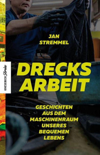 Drecksarbeit: Geschichten aus dem Maschinenraum unseres bequemen Lebens