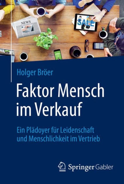 Faktor Mensch im Verkauf: Ein Pl�doyer f�r Leidenschaft und Menschlichkeit im Vertrieb