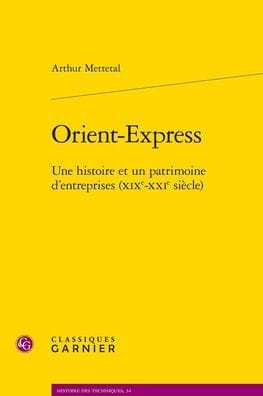 Orient-Express: Une histoire et un patrimoine d'entreprises (XIXe-XXIe siecle)