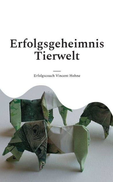 Erfolgsgeheimnis Tierwelt: Lerne von den Tieren und erreiche deine Ziele!