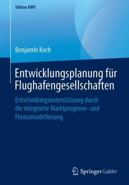 Entwicklungsplanung f�r Flughafengesellschaften: Entscheidungsunterst�tzung durch die integrierte Marktprognose- und Finanzmodellierung