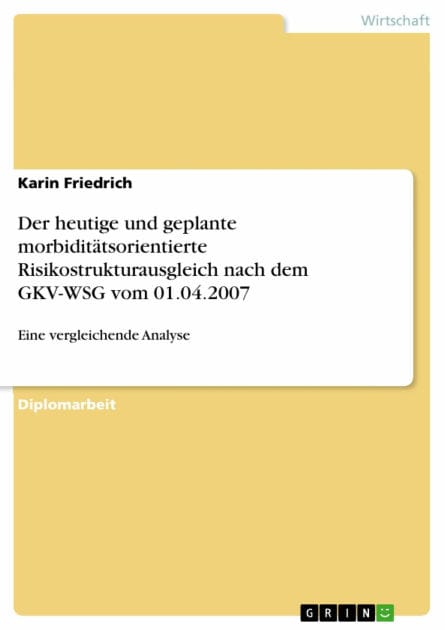 Der heutige und geplante morbiditätsorientierte Risikostrukturausgleich nach dem GKV-WSG vom 01.04.2007: Eine vergleichende Analyse