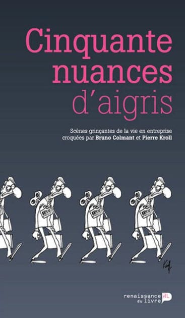 Cinquante nuances d'aigris: Scènes grinçantes de la vie en entreprise