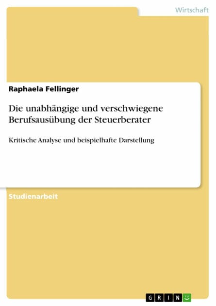 Die unabhängige und verschwiegene Berufsausübung der Steuerberater: Kritische Analyse und beispielhafte Darstellung