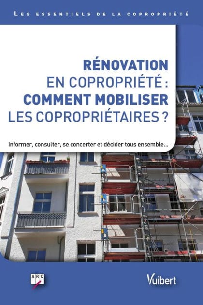 Rénovation en copropriété : comment mobiliser les copropriétaires ?: Informer, consulter, se concerter et décider tous ensemble...