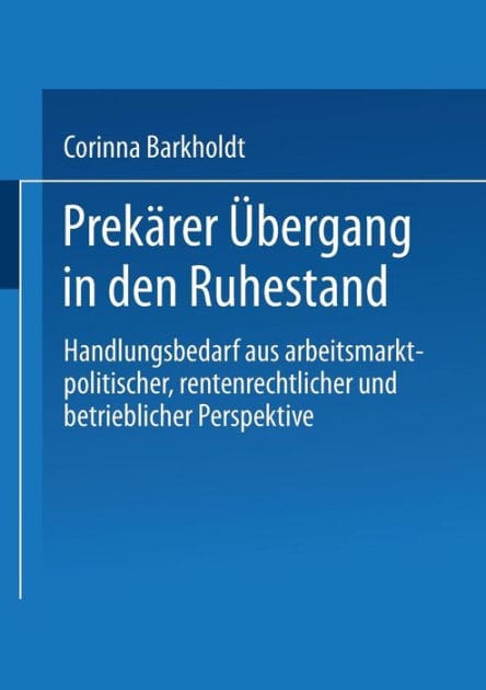 Prek�rer �bergang in den Ruhestand: Handlungsbedarf aus arbeitsmarkt-politischer, rentenrechtlicher und betrieblicher Perspektive