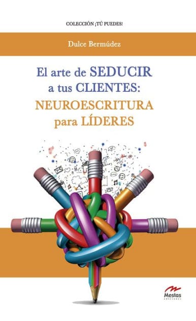 El arte de seducir a tus clientes: neuroescritura para líderes: Descubre la forma de dejar huella y hechizar a tus clientes