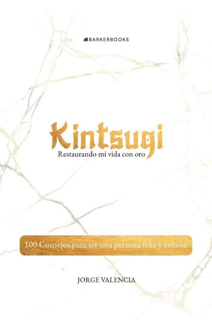 Kintsugi: Restaurando mi vida con oro:100 Consejos para ser una persona feliz y exitosa