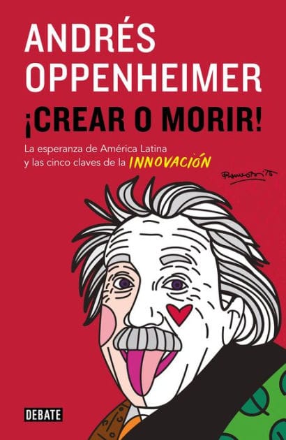 ¡Crear o morir!: La esperanza de Latinomérica y las cinco claves de la innovación