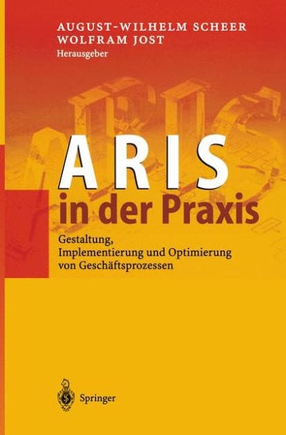 ARIS in der Praxis: Gestaltung, Implementierung und Optimierung von Gesch�ftsprozessen