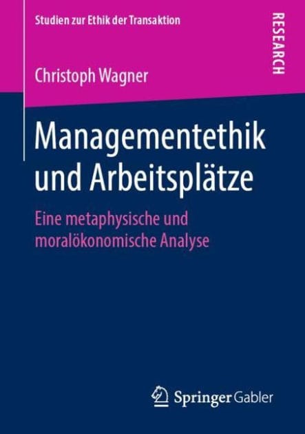 Managementethik und Arbeitspl�tze: Eine metaphysische und moral�konomische Analyse