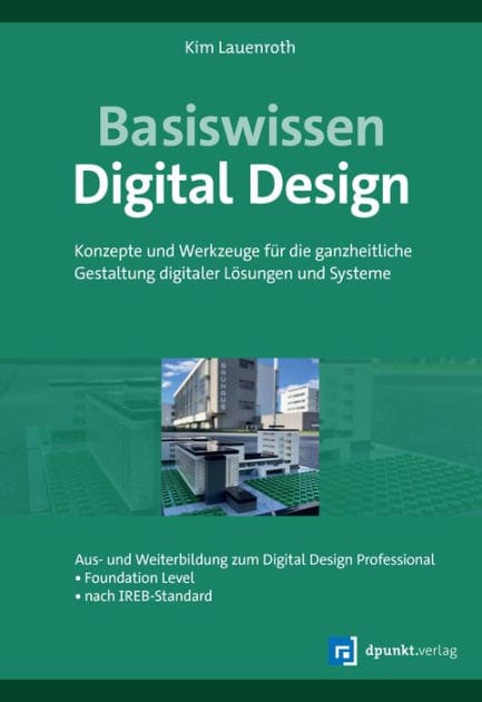 Basiswissen Digital Design: Konzepte und Werkzeuge für die ganzheitliche Gestaltung digitaler Lösungen und Systeme