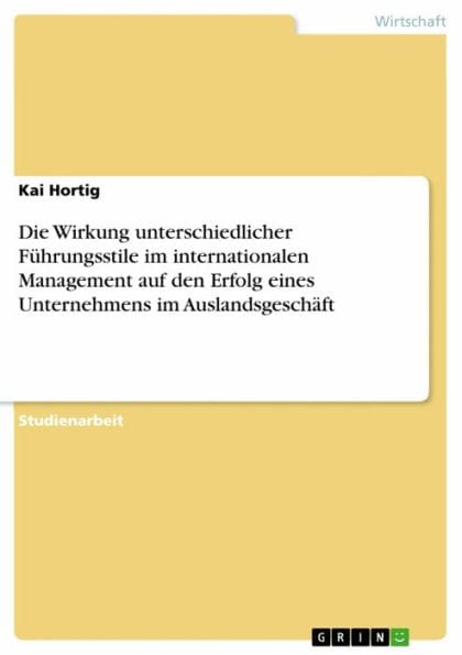 Die Wirkung unterschiedlicher Führungsstile im internationalen Management auf den Erfolg eines Unternehmens im Auslandsgeschäft