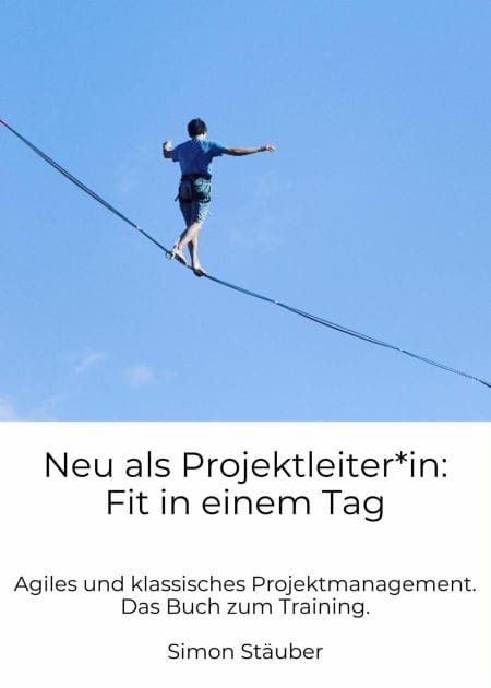 Neu als Projektleiter*in: Fit in einem Tag: Agiles und klassisches Projektmanagement. Das Buch zum Training.