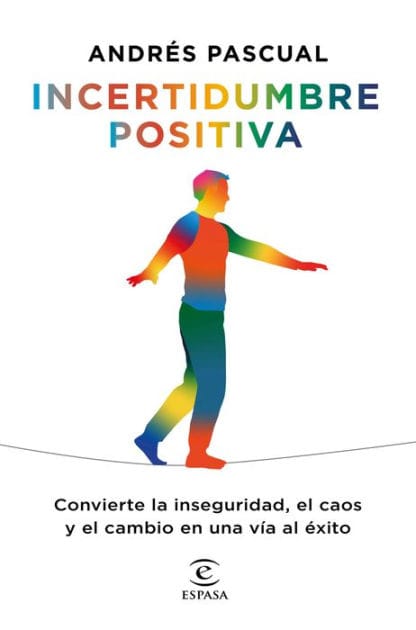 Incertidumbre positiva: Convierte la inseguridad, el caos y el cambio en una vía al éxito