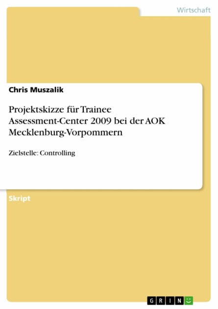 Projektskizze für Trainee Assessment-Center 2009 bei der AOK Mecklenburg-Vorpommern: Zielstelle: Controlling