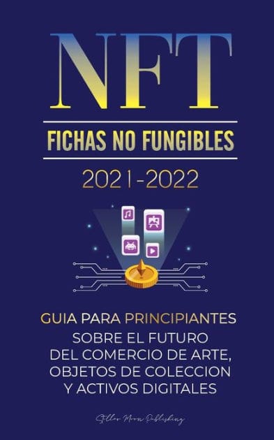 NFT (Fichas No Fungibles) 2021-2022: Guía para Principiantes Sobre el Futuro del Comercio de Arte, Objetos de Colección y Activos Digitales (OpenSea, Rarible, Cryptokitties, Ethereum, POLKADOT, ENJ, FLOW, MANA, Splyt y más)