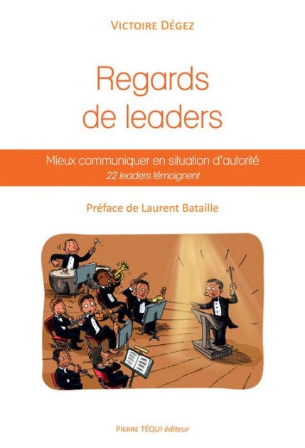 Regards de leaders: Mieux communiquer en situation d'autorité : 22 leaders témoignent