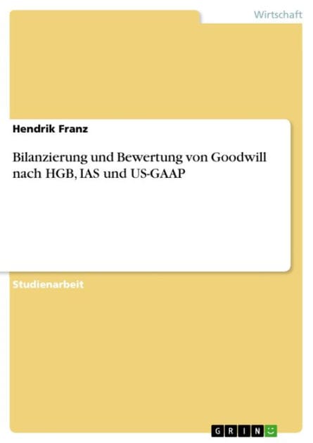 Bilanzierung und Bewertung von Goodwill nach HGB, IAS und US-GAAP