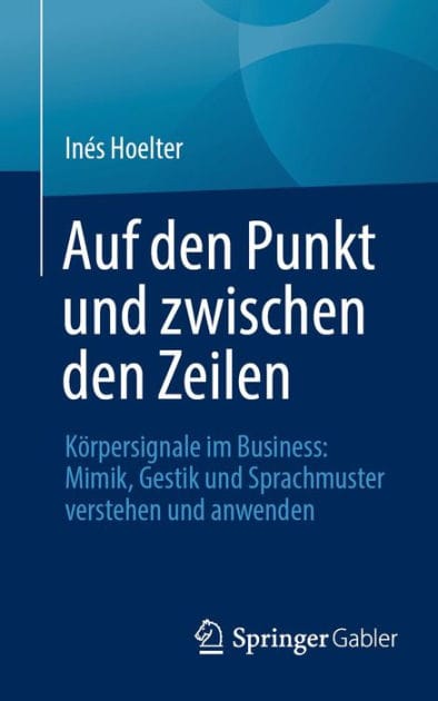 Auf den Punkt und zwischen den Zeilen: K�rpersignale im Business: Mimik, Gestik und Sprachmuster verstehen und anwenden