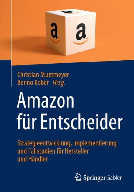 Amazon f�r Entscheider: Strategieentwicklung, Implementierung und Fallstudien f�r Hersteller und H�ndler