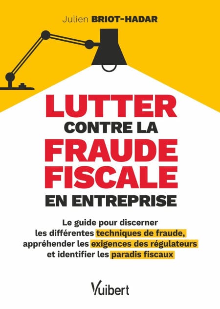 Lutter contre la fraude fiscale en entreprise: Le guide pour discerner les différentes techniques de fraude, appréhender les exigences des régul...