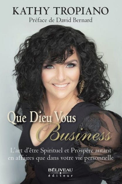 Que Dieu vous Business: L'art d'être Spirituel et Prospère autant en affaires que dans votre vie personnelle