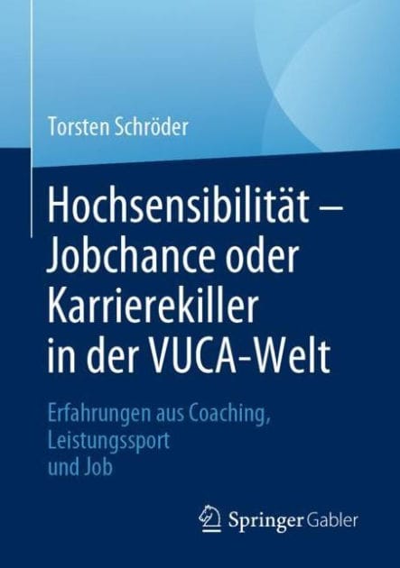 Hochsensibilit�t - Jobchance oder Karrierekiller in der VUCA-Welt: Erfahrungen aus Coaching, Leistungssport und Job