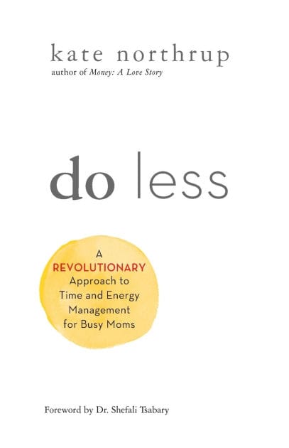 Do Less: A Revolutionary Approach to Time and Energy Management for Ambitious Women
