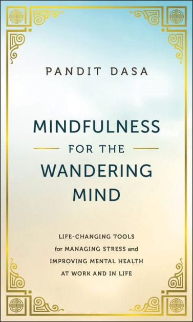 Mindfulness For the Wandering Mind: Life-Changing Tools for Managing Stress and Improving Mental Health At Work and In Life