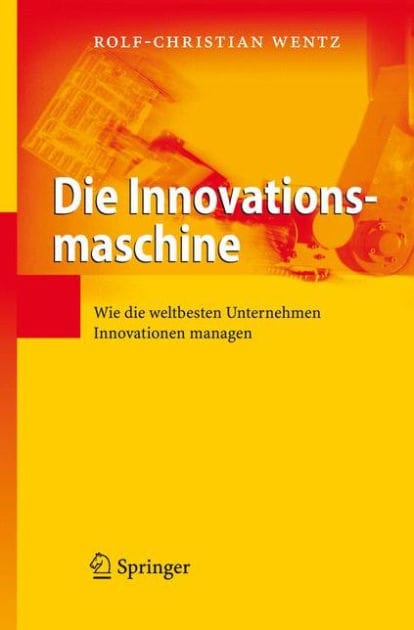Die Innovationsmaschine: Wie die weltbesten Unternehmen Innovationen managen