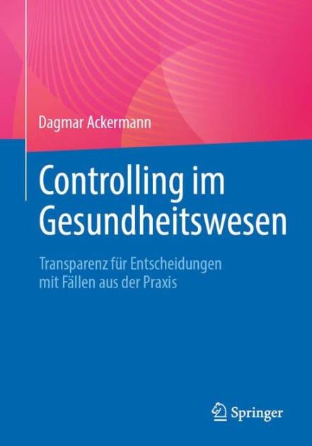 Controlling im Gesundheitswesen: Transparenz f�r Entscheidungen mit F�llen aus der Praxis