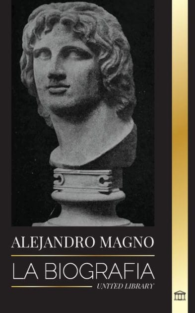 Alejandro Magno: La biograf�a de un sangriento rey macedonio y conquistador; estrategia, imperio y legado
