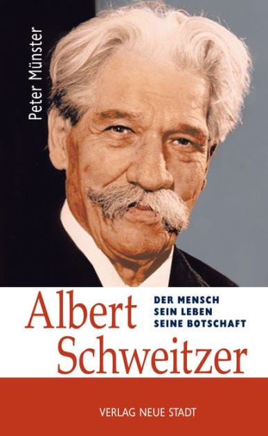 Albert Schweitzer: Der Mensch - sein Leben - seine Botschaft