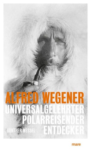 Alfred Wegener: Universalgelehrter, Polarreisender, Entdecker