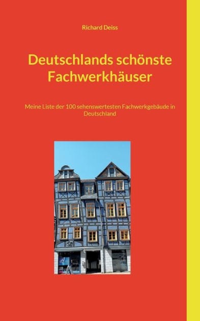 Deutschlands sch�nste Fachwerkh�user: Meine Liste der 100 sehenswertesten Fachwerkgeb�ude in Deutschland