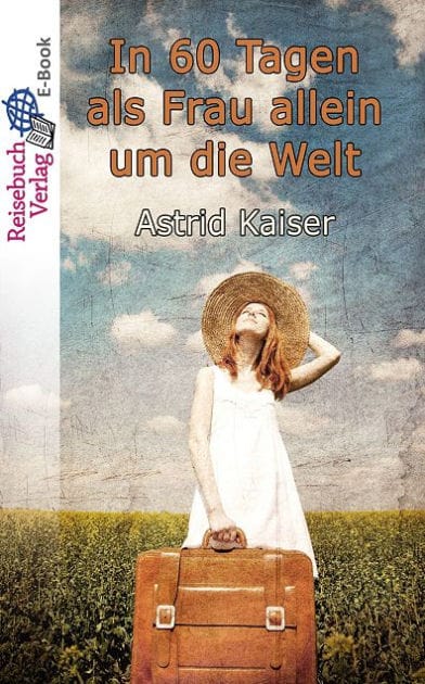 In 60 Tagen als Frau allein um die Welt: Eine kurze und bezahlbare Weltreise