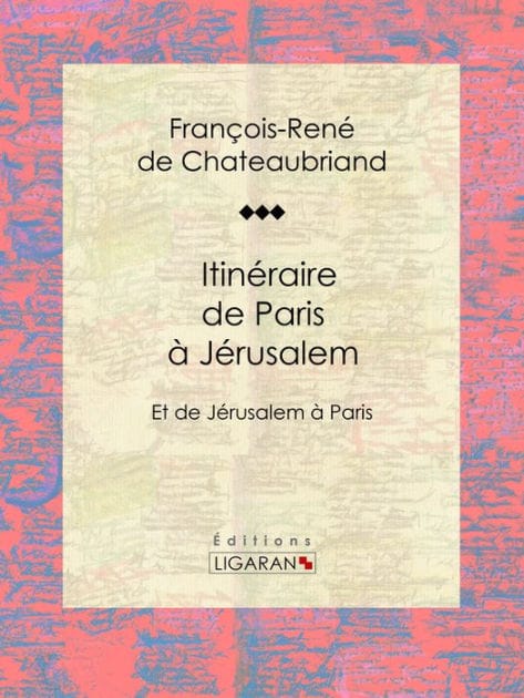 Itinéraire de Paris à Jérusalem: Et de Jérusalem à Paris
