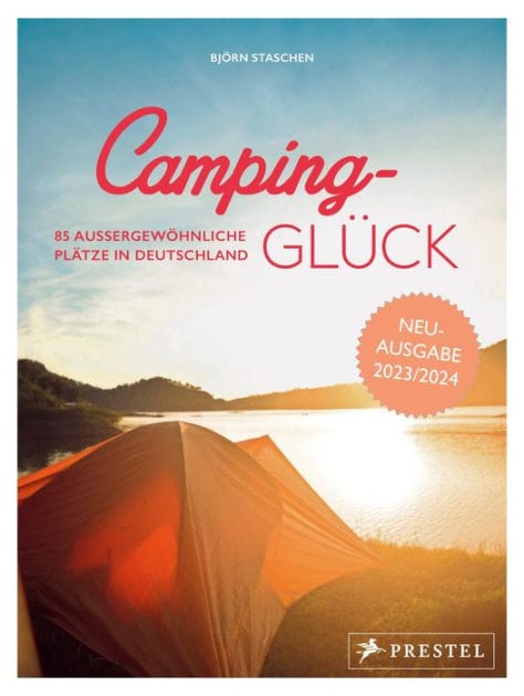 Camping-Glück: 85 außergewöhnliche Plätze in Deutschland - erweiterte und aktualisierte Neuausgabe 2023